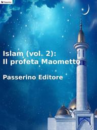 Icon image Islam (vol. 2): Il profeta Maometto