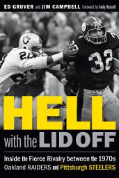 Icon image Hell with the Lid Off: Inside the Fierce Rivalry between the 1970s Oakland Raiders and Pittsburgh Steelers