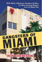 Icon image Gangsters of Miami: True Tales of Mobsters, Gamblers, Hit Men, Con Men and Gang Bangers from the Magic City