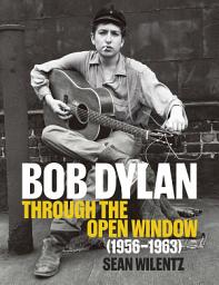 Icon image Bob Dylan: Through the Open Window, 1956–1963