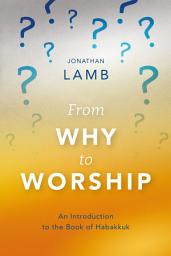 Icon image From Why to Worship: An Introduction to the Book of Habakkuk