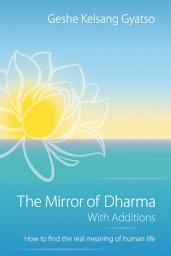 Icon image The Mirror of Dharma with Additions: How to find the real meaning of human life