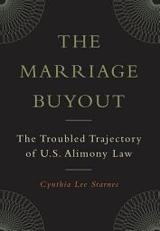 Icon image The Marriage Buyout: The Troubled Trajectory of U.S. Alimony Law
