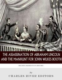 Icon image The Assassination of Abraham Lincoln and the Manhunt for John Wilkes Booth