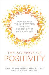 Icon image The Science of Positivity: Stop Negative Thought Patterns by Changing Your Brain Chemistry