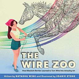 Icon image The Wire Zoo: How Elizabeth Berrien Learned to Turn Wire into Amazing Art