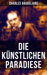 Icon image Die künstlichen Paradiese: Widmung + Die Lust an der Unendlichkeit + Was ist der Haschisch? + Das seraphische Theater + Der Gottmensch + Moral + Der Wein I bis III