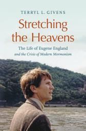Icon image Stretching the Heavens: The Life of Eugene England and the Crisis of Modern Mormonism