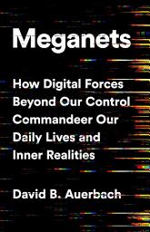 Icon image Meganets: How Digital Forces Beyond Our Control Commandeer Our Daily Lives and Inner Realities