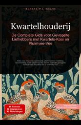 Icon image Kwartelhouderij: De Complete Gids voor Gevogelte Liefhebbers met Kwartels-Kooi en Pluimvee-Vee: Alles over kwartels ei productie, pluimveekooi inrichting, bescherming tegen pluimvee-mijt en het optimale gevogelte leven in een kwartels-rek of pluimvee-run