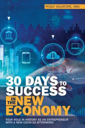 Icon image 30 Days to Success in the New Economy: Your Role in History as an Entrepreneur with a New Covid-19 Afterword