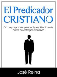 Icon image El Predicador Cristiano: Cómo prepararse personal y espiritualmente antes de entregar el sermón
