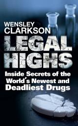 Icon image Legal Highs: Inside Secrets of the World's Newest and Deadliest Drugs