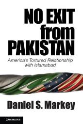 Icon image No Exit from Pakistan: America's Tortured Relationship with Islamabad