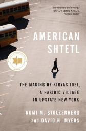 Icon image American Shtetl: The Making of Kiryas Joel, a Hasidic Village in Upstate New York