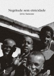 Icon image Negritude sem etnicidade: o local e o global nas relações raciais e na produção cultural negra do Brasil