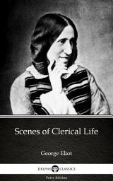 Icon image Scenes of Clerical Life by George Eliot - Delphi Classics (Illustrated)
