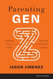 Icon image Parenting Gen Z: Guiding Your Child through a Hostile Culture