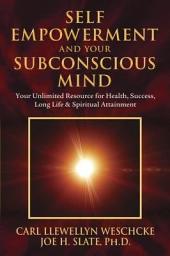 Icon image Self-Empowerment and Your Subconscious Mind: Your Unlimited Resource for Health, Success, Long Life and Spiritual Attainment