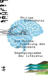 Icon image Die Automatisierung des Schreibens: & Gegenprogramme der Literatur