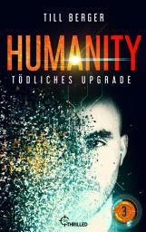 Icon image Humanity: Tödliches Upgrade - Folge 3: Ein spannender Tech-Thriller um KI und Nanotechnologie