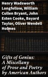 Icon image Gifts of Genius: A Miscellany of Prose and Poetry by American Authors: A Tapestry of American Literary Achievement in the 19th Century