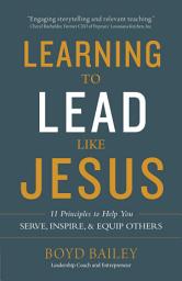Icon image Learning to Lead Like Jesus: 11 Principles to Help You Serve, Inspire, and Equip Others