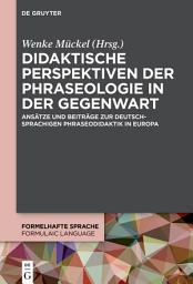 Icon image Didaktische Perspektiven der Phraseologie in der Gegenwart: Ansätze und Beiträge zur deutschsprachigen Phraseodidaktik in Europa