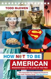 Icon image How Not to Be American: Misadventures in the Land of the Free