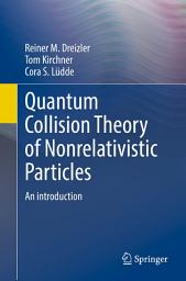 Icon image Quantum Collision Theory of Nonrelativistic Particles: An Introduction