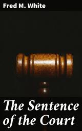 Icon image The Sentence of the Court: A Tale of Injustice and Redemption in the Courtroom