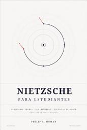 Icon image Nietzsche para Estudiantes: Nihilismo, Moral, Superhombre y Voluntad de Poder Explicados con Claridad