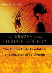 Icon image The Triumph of the Flexible Society: The Connectivity Revolution and Resistance to Change