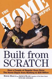Icon image Built from Scratch: How a Couple of Regular Guys Grew The Home Depot from Nothing to $30 Billion