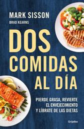 Icon image Dos comidas al día: Pierde grasa, revierte el envejecimiento y líbrate de las dietas