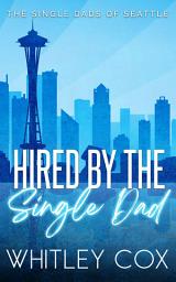 Icon image Hired by the Single Dad: A steamy older man/younger woman, workplace, single dad romance novel
