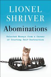 Icon image Abominations: Selected Essays from a Career of Courting Self-Destruction