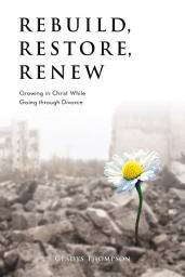Icon image Rebuild, Restore, Renew: Growing in Christ While Going through Divorce