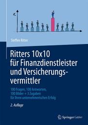 Icon image Ritters 10x10 für Finanzdienstleister und Versicherungsvermittler: 100 Fragen, 100 Antworten, 100 Bilder + 3 Zugaben für Ihren unternehmerischen Erfolg, Ausgabe 2