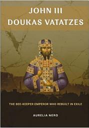Icon image JOHN III DOUKAS VATATZES: The Bee-Keeper Emperor Who Rebuilt in Exile