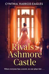 Icon image Rivals at Ashmore Castle: An unputdownable, juicy family drama for 2026, perfect for fans of Downton Abbey, The Crown and Bridgerton.