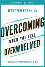 Icon image Overcoming When You Feel Overwhelmed Study Guide: 5 Steps to Surviving the Chaos of Life