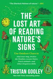 Icon image The Lost Art of Reading Nature's Signs: Use Outdoor Clues to Find Your Way, Predict the Weather, Locate Water, Track Animals - and Other Forgotten Skills