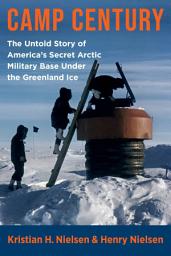 Icon image Camp Century: The Untold Story of America's Secret Arctic Military Base Under the Greenland Ice