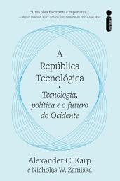 Icon image A república tecnológica: Tecnologia, política e o futuro do ocidente