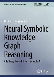 Icon image Neural Symbolic Knowledge Graph Reasoning: A Pathway Towards Neural Symbolic AI