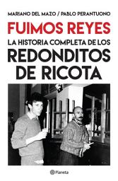 Icon image Fuimos Reyes. La historia completa de Los redonditos de ricota: Edición ampliada