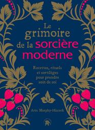 Icon image Le grimoire de la sorcière moderne: Recettes, rituels et sortilèges pour prendre soin de soi