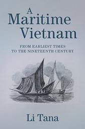 Icon image A Maritime Vietnam: From Earliest Times to the Nineteenth Century
