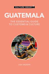 Icon image Guatemala - Culture Smart!: The Essential Guide to Customs & Culture, Edition 2